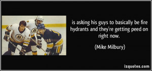 is asking his guys to basically be fire hydrants and they're getting ...