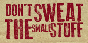Rule #1: Don’t sweat the small stuff.