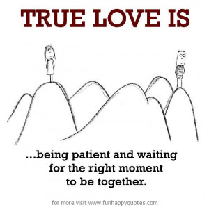True Love is, being patient and waiting for the right moment to be ...