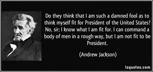 ... am fit for. I can command a body of men in a rough way, but I am not