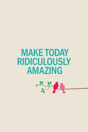 make today ricdiculously amazing