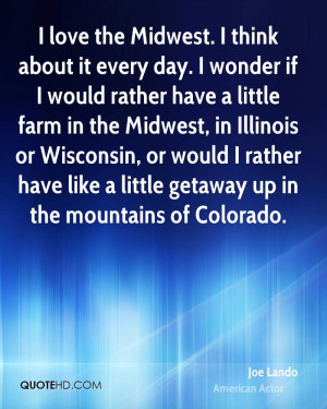 love the Midwest. I think about it every day. I wonder if I would ...