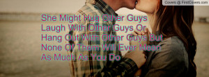 She Might Hug Other Guys Laugh With Other Guys Or Hang Out With Other ...