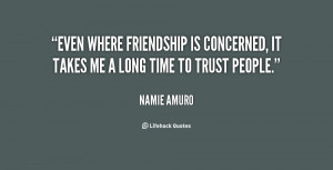 Even where friendship is concerned, it takes me a long time to trust ...