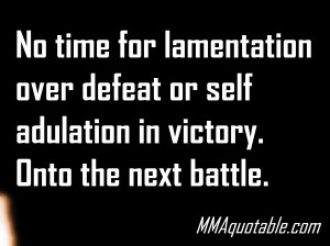 ... over defeat or self adulation in victory. Onto the next battle