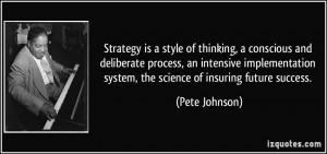 Strategy is a style of thinking, a conscious and deliberate process ...