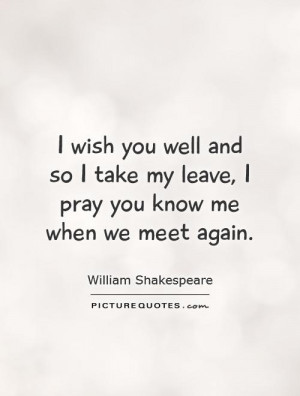 ... take my leave, I pray you know me when we meet again. Picture Quote #1