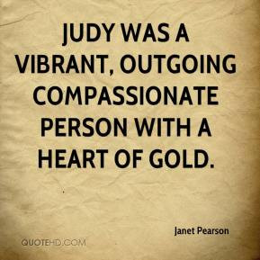 ... Judy was a vibrant, outgoing compassionate person with a heart of gold