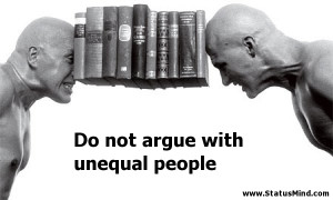 Do not argue with unequal people - Quotes and Sayings - StatusMind.com