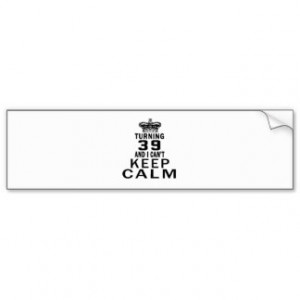 Turning 39 and i can't keep calm bumper sticker