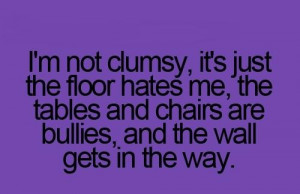 Truth be known, I'm ALL about being clumsy, ....but this makes me feel ...