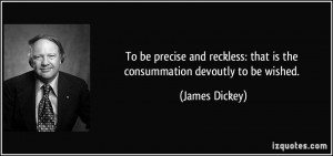 ... : that is the consummation devoutly to be wished. - James Dickey