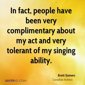 Brett Somers - In fact, people have been very complimentary about my ...
