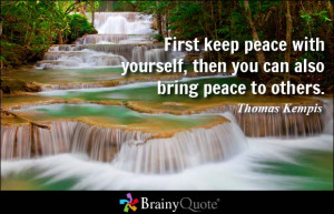 ... yourself, then you can also bring peace to others. - Thomas a Kempis