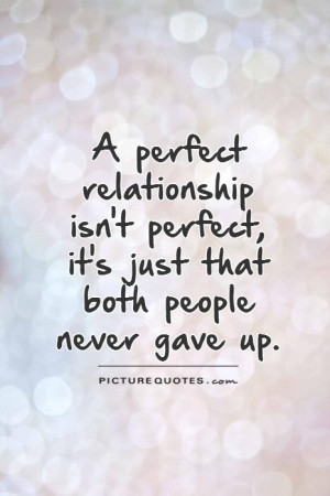 perfect relationship isn't perfect, it's just that both people never ...