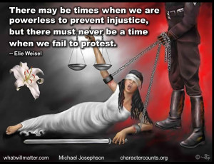 ... there must never be a time when we fail to protest. — Elie Weisel