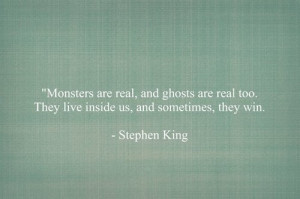 Monsters are real, and ghosts are real too. They live inside us, and ...