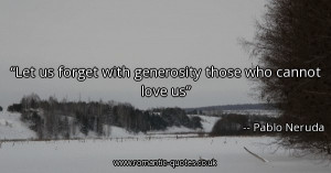 let-us-forget-with-generosity-those-who-cannot-love-us_600x315_12118 ...