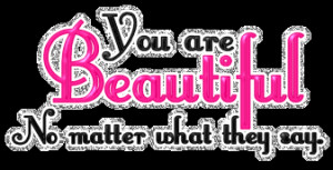 You Are Beautiful No Matter What They say ~ Beauty Quote