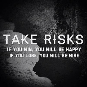 Take risks .....