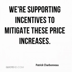 We're supporting incentives to mitigate these price increases.