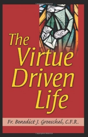 The Virtue Driven Life by Benedict J. Groeschel, http://www.amazon.com ...