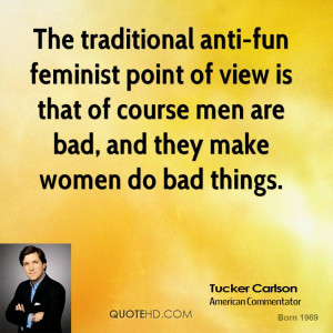 The traditional anti-fun feminist point of view is that of course men ...