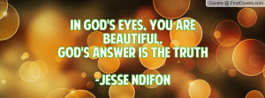 In God's Eyes, You Are Beautiful. God's Answer is the Truth-Jesse ...