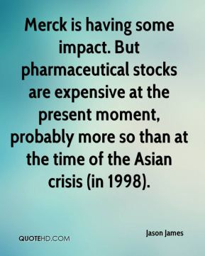 Jason James - Merck is having some impact. But pharmaceutical stocks ...