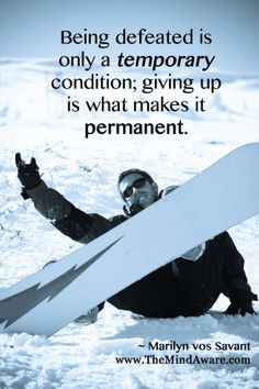 Being defeated in only a temporary condition; giving up is what makes ...