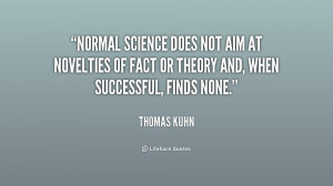 Normal science does not aim at novelties of fact or theory and, when ...