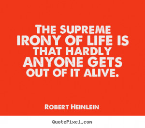 ... picture quotes about life - The supreme irony of life is that hardly