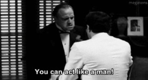 VITO CORLEONE: You can act like a man!
