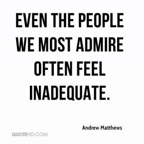 ... Matthews - Even the people we most admire often feel inadequate