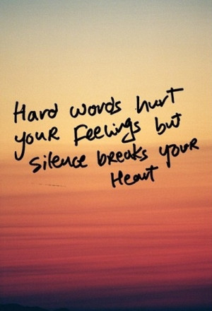 Silence breaks your heart..