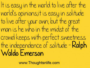 It is easy in the world to live after the world's opinions; it is easy ...