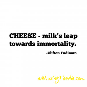 10. “CHEESE – milk’s leap towards immortality.” -Clifton ...