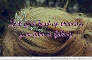 Keep Your Head Up Princess Your Tiara Is Falling