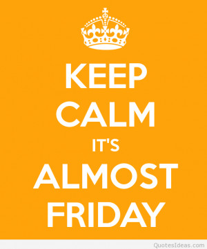 Keep calm friday is coming, weekend is coming sayings