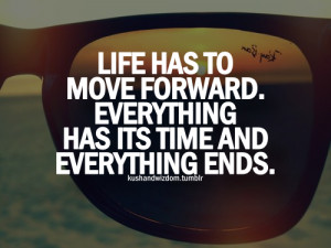 Life has to move forward. Everything has it's time and everything ends ...