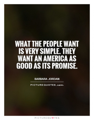 What the people want is very simple - they want an America as good as ...
