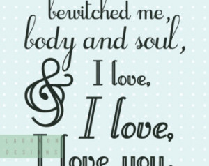 ... bewitched me, body and soul, and I love, I love, I love you.