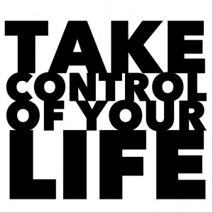 Take control of your life.
