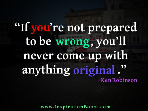 ... , you’ll never come up with anything original.” — Ken Robinson