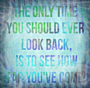 quote the only time you should ever look back is to see how far you ve ...