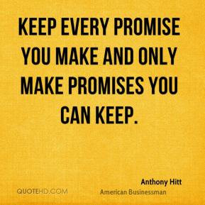 ... - Keep every promise you make and only make promises you can keep