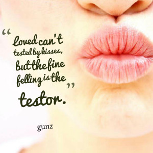 Quotes Picture: loved can't tested by kisses, but the fine felling is ...