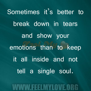 Sometimes it’s better to break down in tears and show your emotions ...