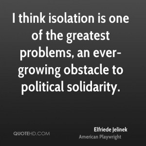 think isolation is one of the greatest problems, an ever-growing ...