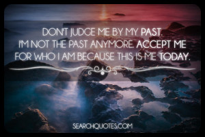 Don't Judge me by my past. I'm not the past anymore,Quotes ...